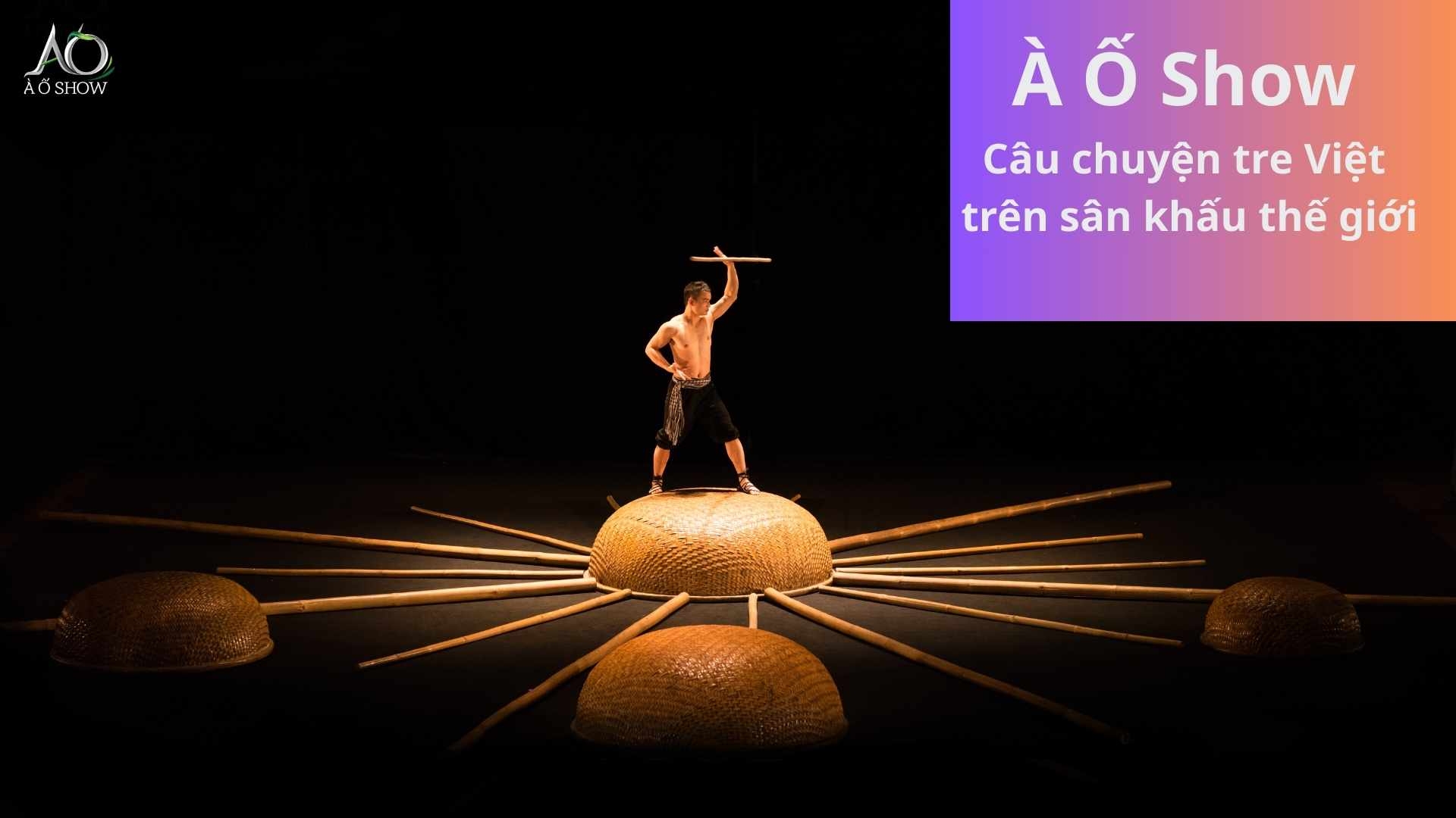 À Ố Show: Câu chuyện tre Việt trên sân khấu thế giới