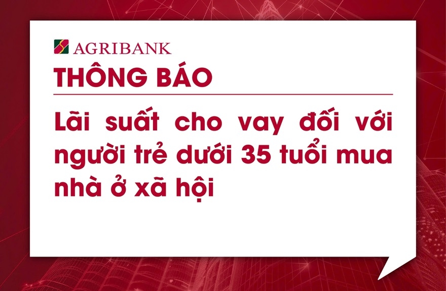 Agribank thông báo lãi suất cho vay đối với người trẻ dưới 35 tuổi mua nhà ở xã hội