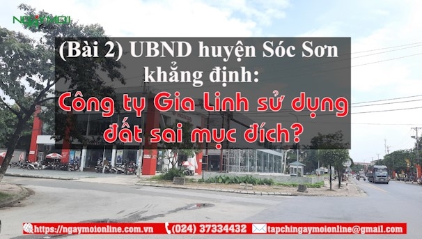 Viết tiếp vụ việc ngang nhiên sử dụng đất sai mục đích, xây dựng trái phép tại huyện Sóc Sơn, TP Hà Nội: UBND huyện Sóc Sơn khẳng định, Công ty Gia Linh sử dụng đất sai mục đích?