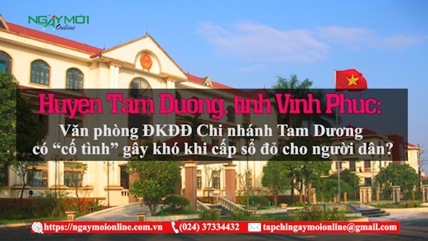 Vĩnh Phúc: Văn phòng ĐKĐĐ Chi nhánh Tam Dương có “cố tình” gây khó khi cấp sổ đỏ cho người dân?