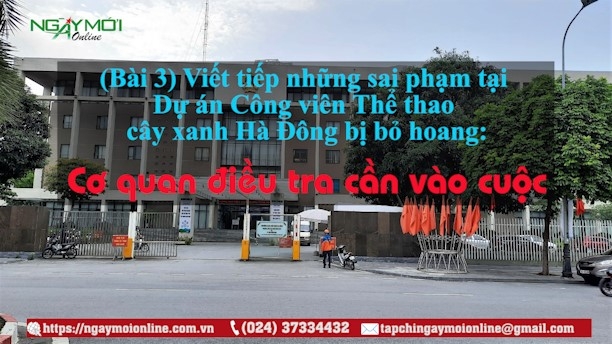 Viết tiếp những sai phạm tại Dự án Công viên thể thao cây xanh Hà Đông, quận Hà Đông, TP Hà Nội: Cơ quan điều tra cần vào cuộc