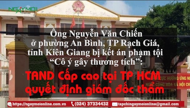 Vụ án ông Nguyễn Văn Chiến, ở phường An Bình, TP Rạch Giá, tỉnh Kiên Giang bị kết án phạm tội “Cố ý gây thương tích”: TAND Cấp cao quyết định giám đốc thẩm